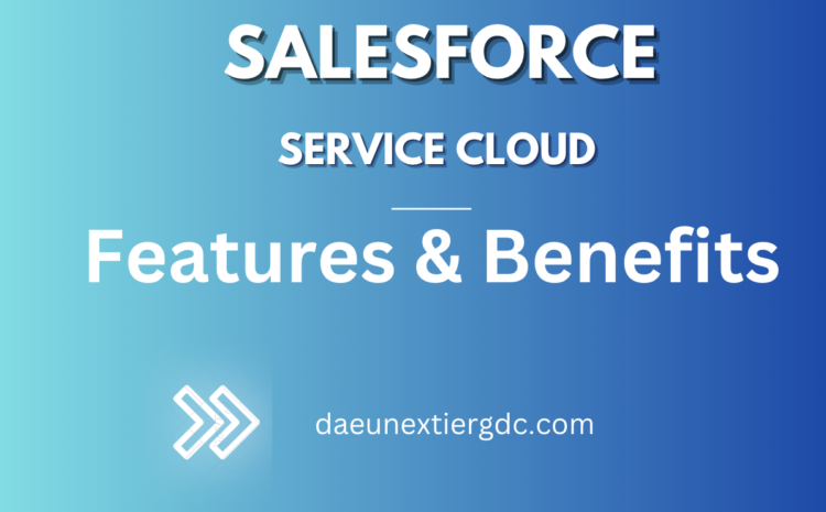 Salesforce Service Cloud – Features & Benefits