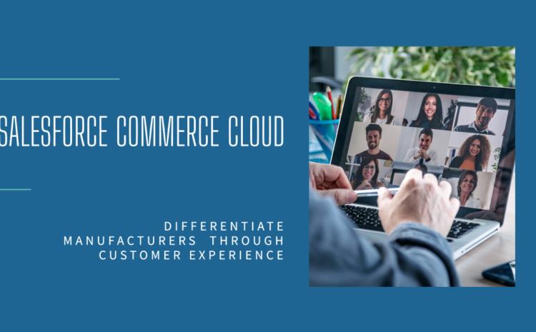  Differentiate manufacturers through a better customer and partner experience with Salesforce Commerce Cloud