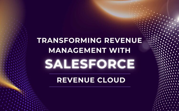  Transforming Revenue Management with Salesforce Revenue Cloud